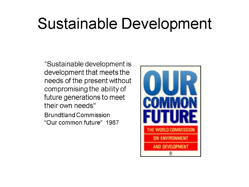 Sustainable Development      “Sustainable development is development that meets the